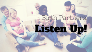 Birth Partners: Listen Up!