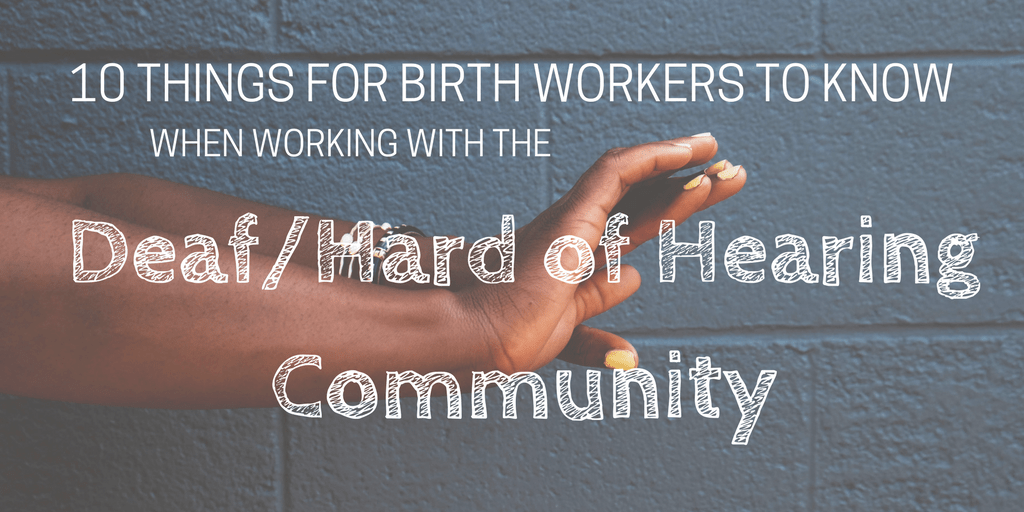 10 Things for Birth Workers to Know when Supporting the Deaf/Hard of Hearing Community